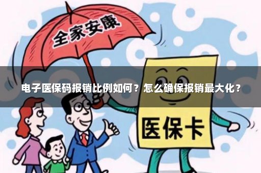 电子医保码报销比例如何？怎么确保报销最大化？
